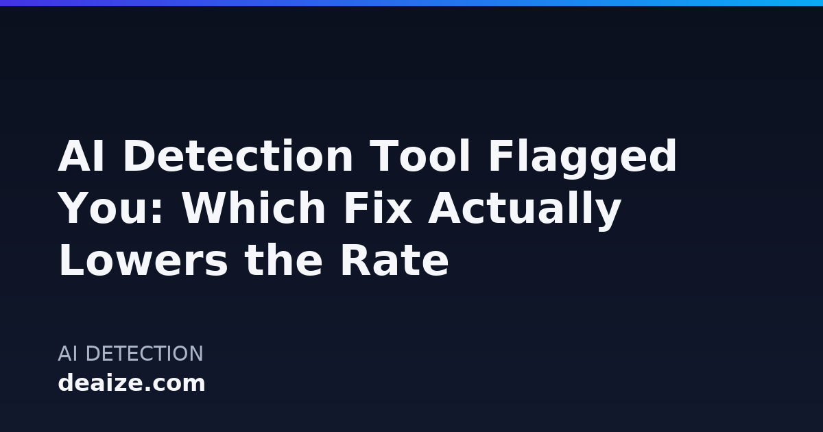 AI Detection Tool Flagged You: Which Fix Actually Lowers the Rate