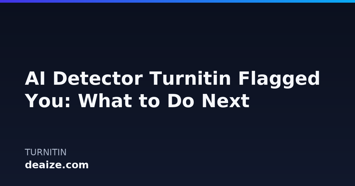AI Detector Turnitin Flagged You: What to Do Next