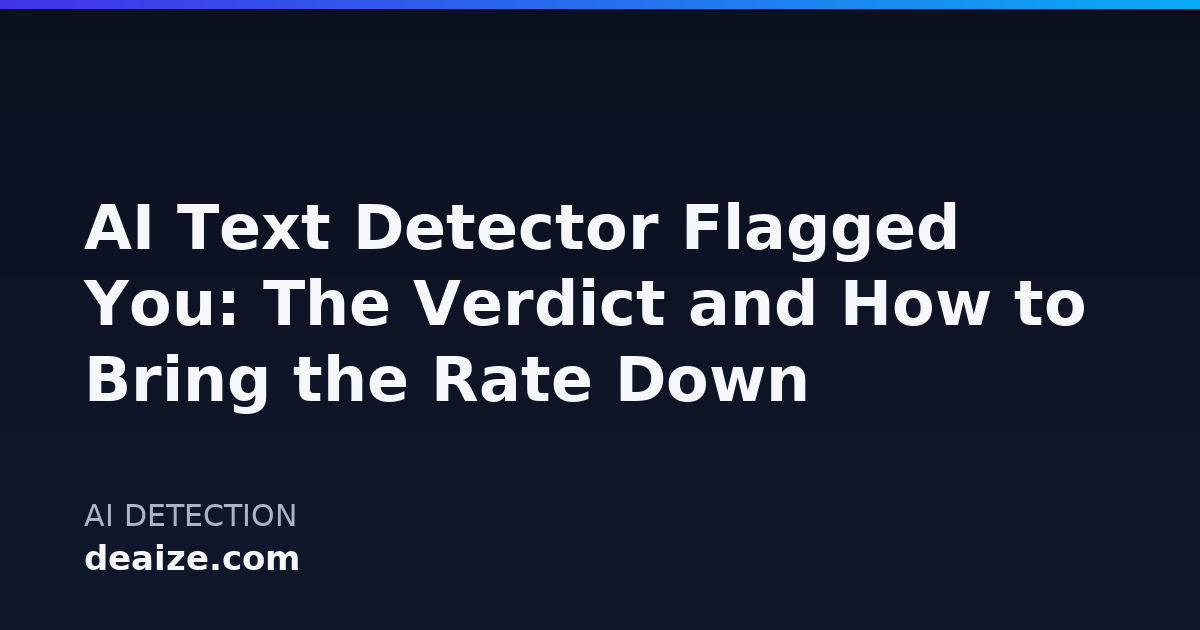 AI Text Detector Flagged You: The Verdict and How to Bring the Rate Down
