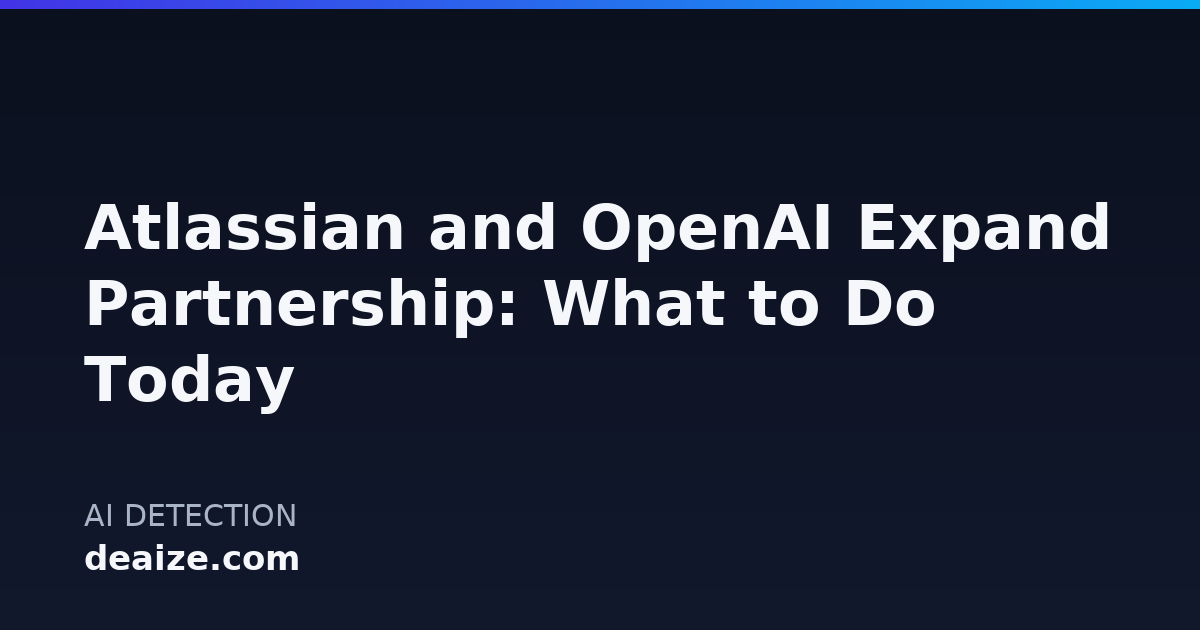 Atlassian and OpenAI Expand Partnership: What to Do Today