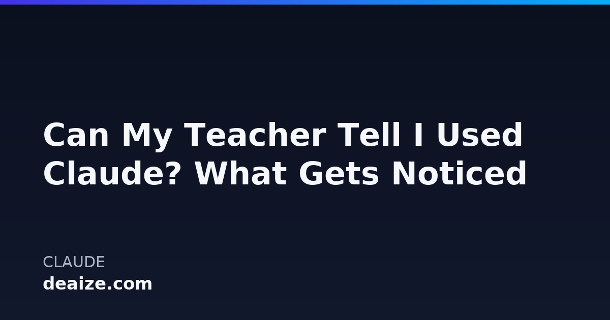 Can My Teacher Tell I Used Claude? What Gets Noticed