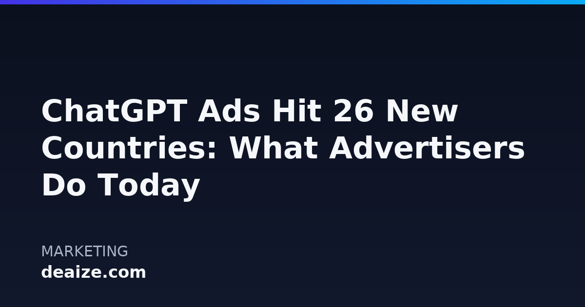 ChatGPT Ads Hit 26 New Countries: What Advertisers Do Today