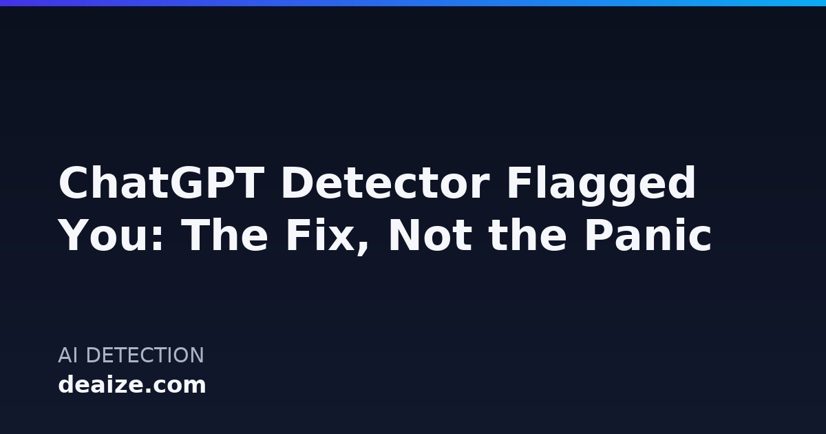 ChatGPT Detector Flagged You: The Fix, Not the Panic