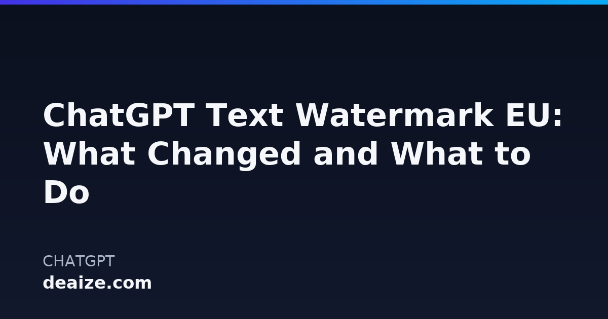 ChatGPT Text Watermark EU: What Changed and What to Do
