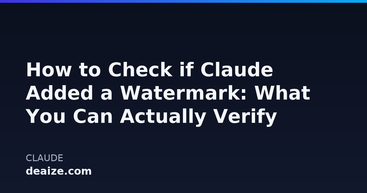 How to Check if Claude Added a Watermark: What You Can Actually Verify