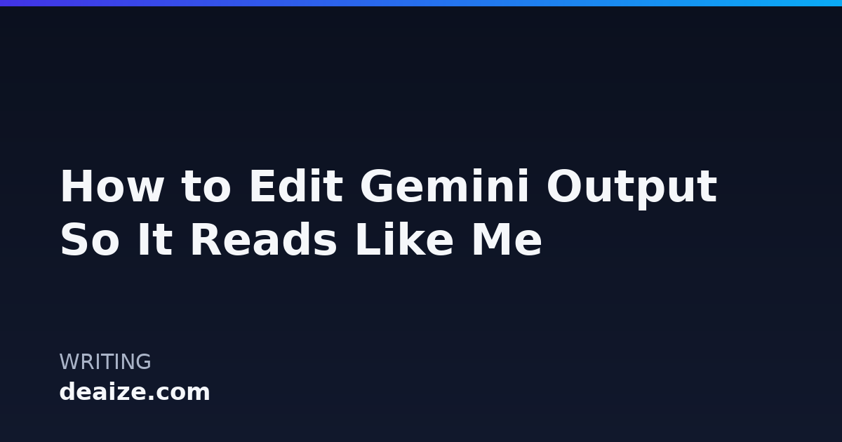 How to Edit Gemini Output So It Reads Like Me