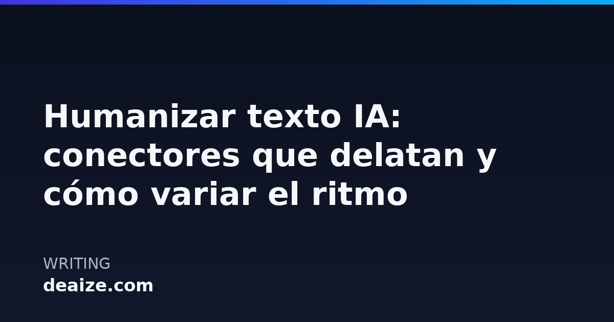 Humanizar texto IA: conectores que delatan y cómo variar el ritmo