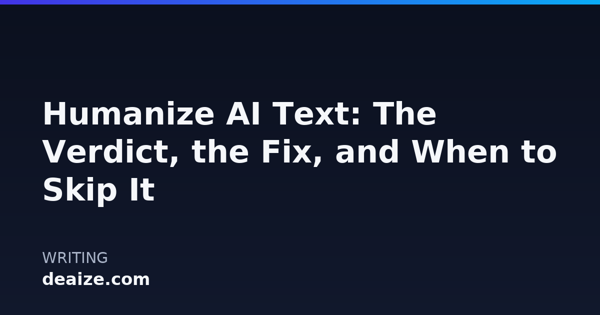 Humanize AI Text: The Verdict, the Fix, and When to Skip It