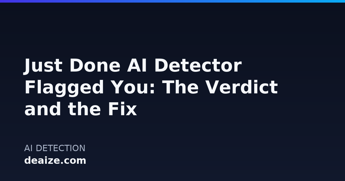 Just Done AI Detector Flagged You: The Verdict and the Fix