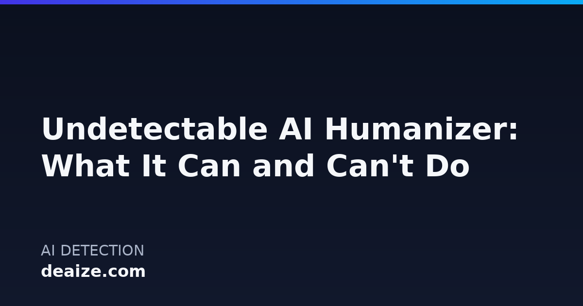 Undetectable AI Humanizer: What It Can and Can't Do